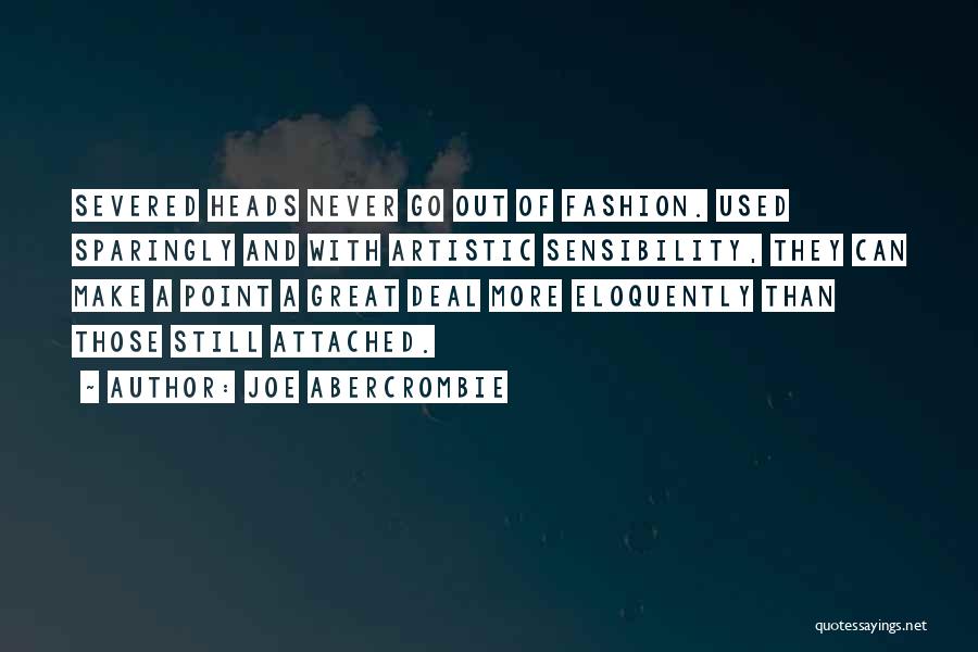 Joe Abercrombie Quotes: Severed Heads Never Go Out Of Fashion. Used Sparingly And With Artistic Sensibility, They Can Make A Point A Great