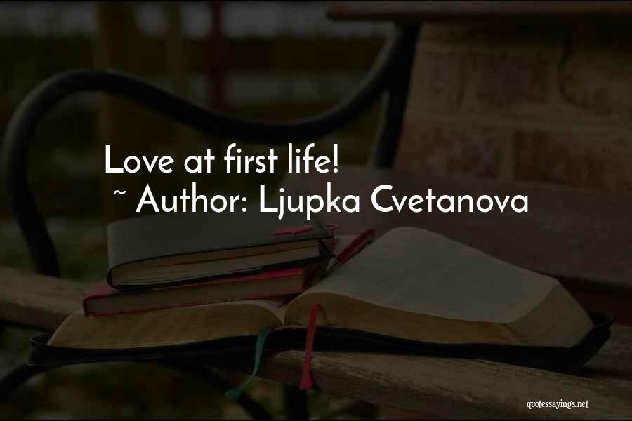 Ljupka Cvetanova Quotes: Love At First Life!