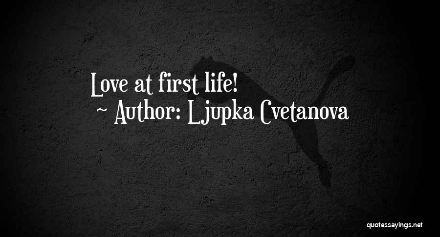 Ljupka Cvetanova Quotes: Love At First Life!