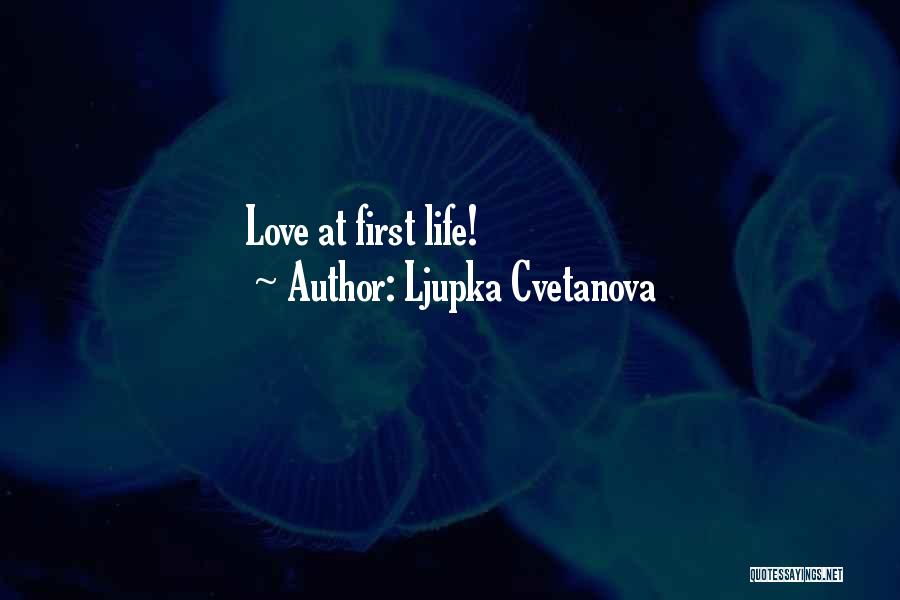 Ljupka Cvetanova Quotes: Love At First Life!