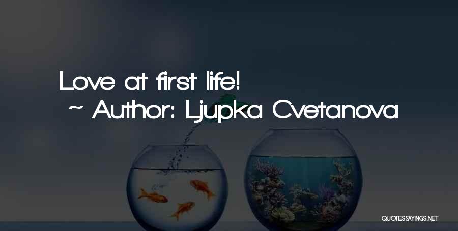 Ljupka Cvetanova Quotes: Love At First Life!