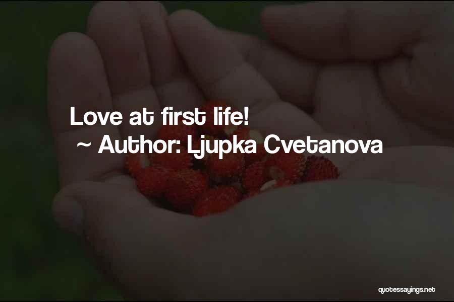 Ljupka Cvetanova Quotes: Love At First Life!