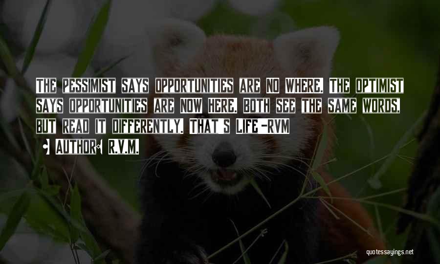 R.v.m. Quotes: The Pessimist Says Opportunities Are No Where. The Optimist Says Opportunities Are Now Here. Both See The Same Words, But