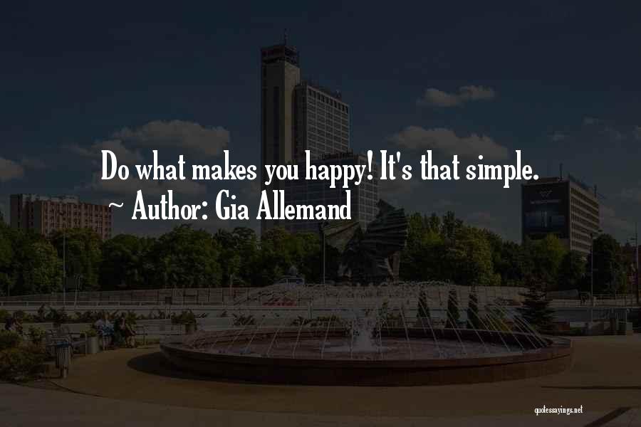 Gia Allemand Quotes: Do What Makes You Happy! It's That Simple.