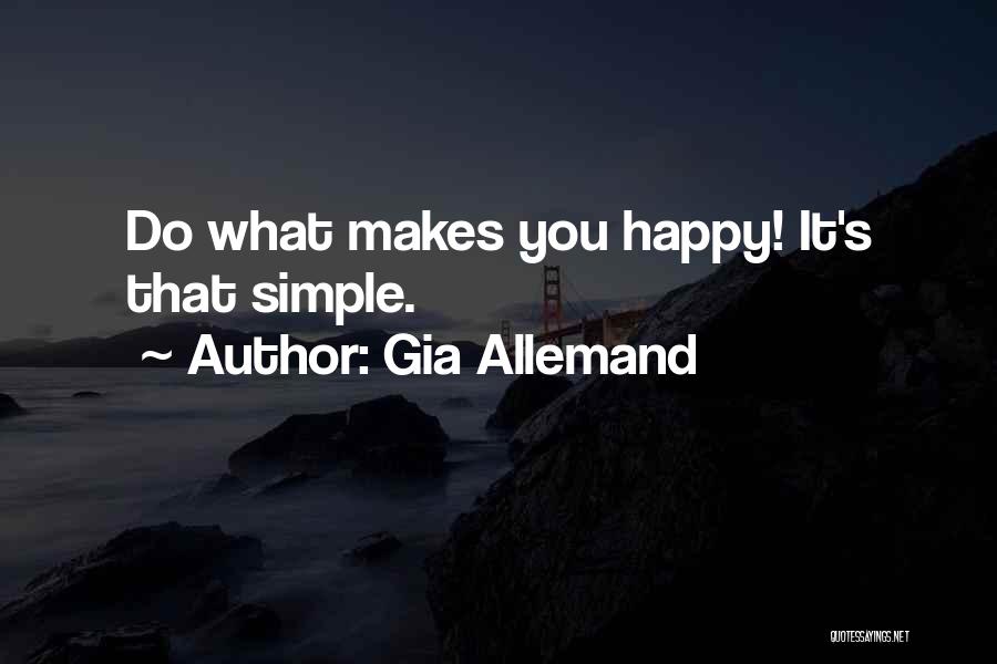 Gia Allemand Quotes: Do What Makes You Happy! It's That Simple.