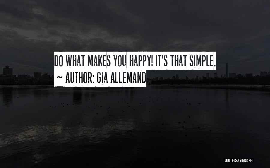 Gia Allemand Quotes: Do What Makes You Happy! It's That Simple.