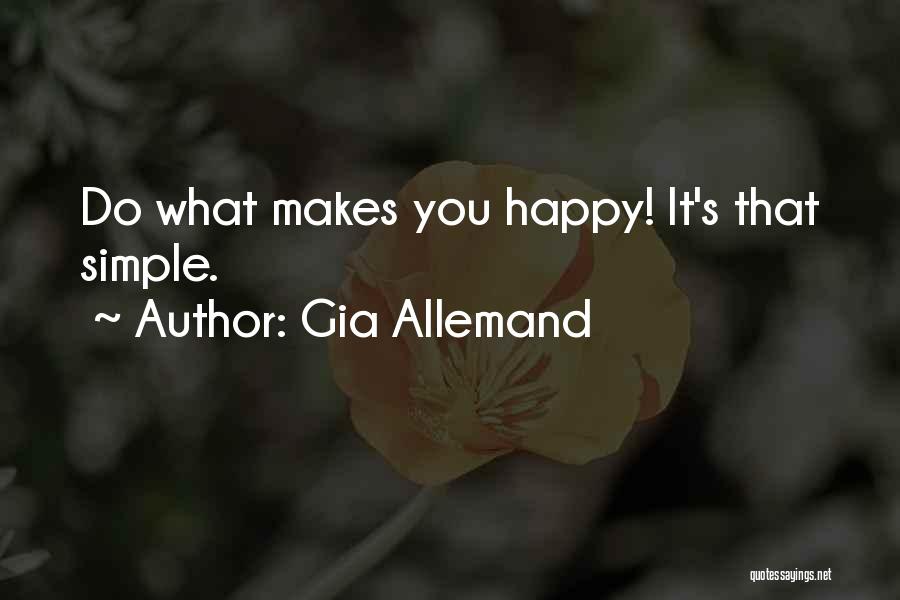 Gia Allemand Quotes: Do What Makes You Happy! It's That Simple.