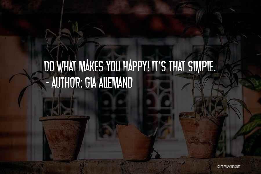 Gia Allemand Quotes: Do What Makes You Happy! It's That Simple.