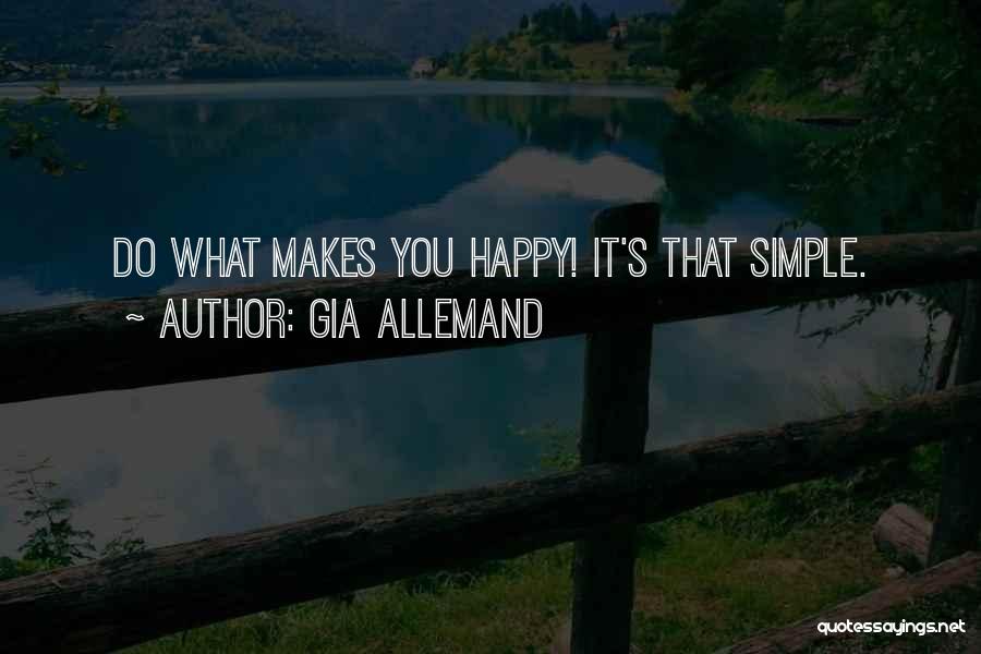 Gia Allemand Quotes: Do What Makes You Happy! It's That Simple.