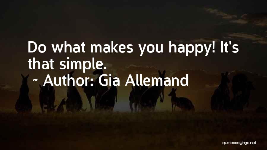 Gia Allemand Quotes: Do What Makes You Happy! It's That Simple.