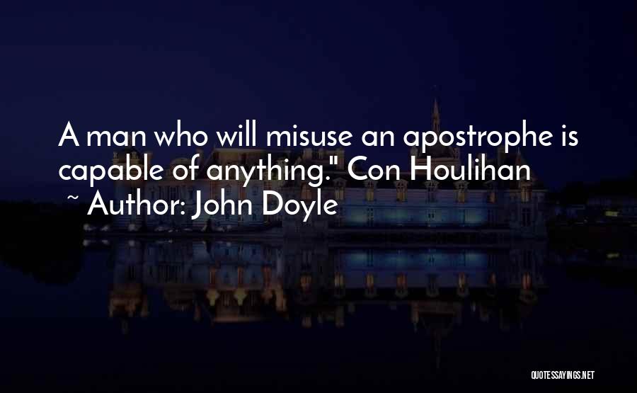 John Doyle Quotes: A Man Who Will Misuse An Apostrophe Is Capable Of Anything. Con Houlihan