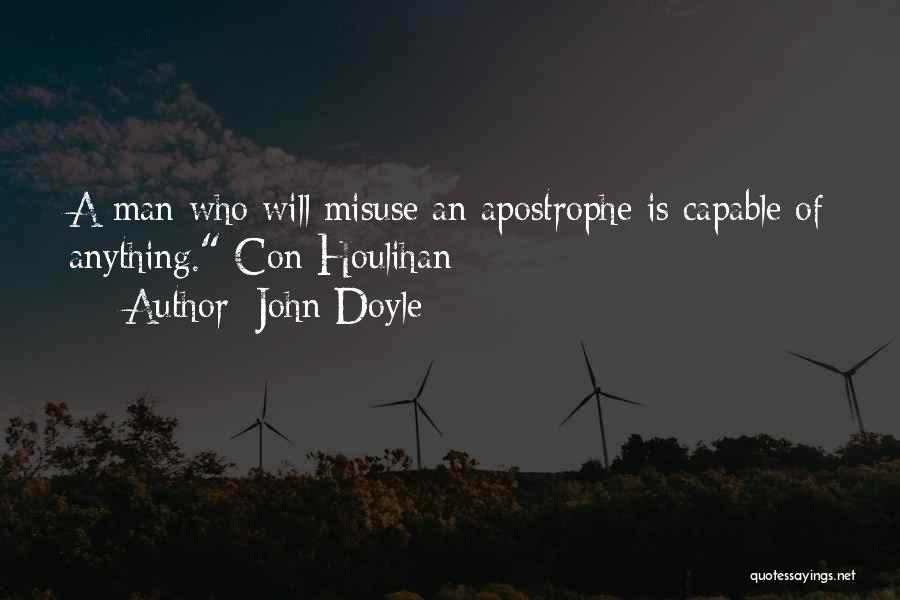 John Doyle Quotes: A Man Who Will Misuse An Apostrophe Is Capable Of Anything. Con Houlihan