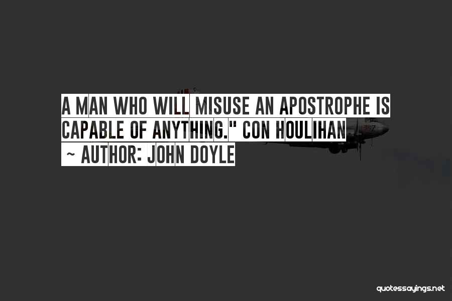 John Doyle Quotes: A Man Who Will Misuse An Apostrophe Is Capable Of Anything. Con Houlihan