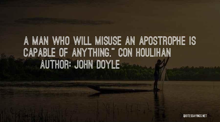 John Doyle Quotes: A Man Who Will Misuse An Apostrophe Is Capable Of Anything. Con Houlihan