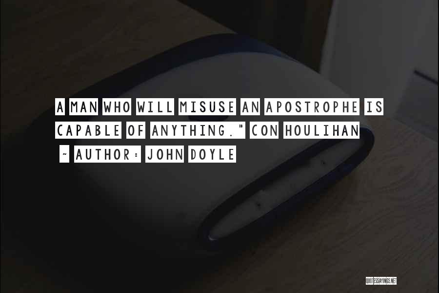 John Doyle Quotes: A Man Who Will Misuse An Apostrophe Is Capable Of Anything. Con Houlihan