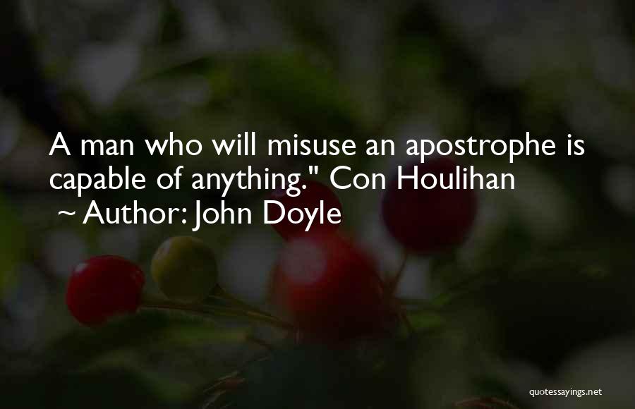 John Doyle Quotes: A Man Who Will Misuse An Apostrophe Is Capable Of Anything. Con Houlihan