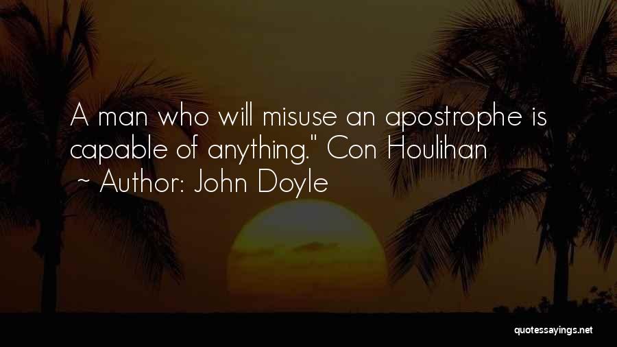 John Doyle Quotes: A Man Who Will Misuse An Apostrophe Is Capable Of Anything. Con Houlihan