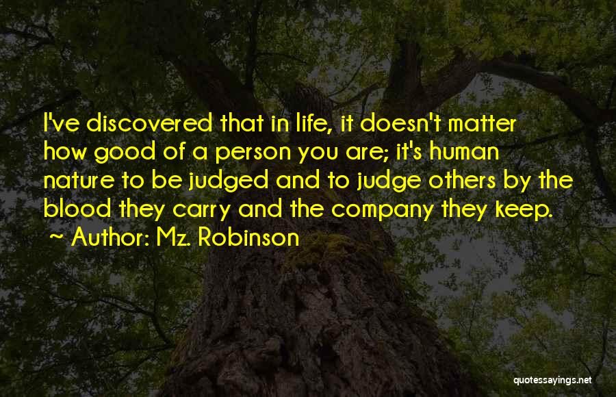 Mz. Robinson Quotes: I've Discovered That In Life, It Doesn't Matter How Good Of A Person You Are; It's Human Nature To Be