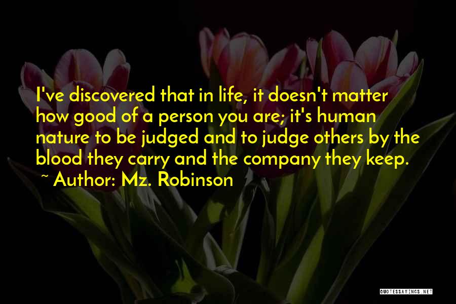 Mz. Robinson Quotes: I've Discovered That In Life, It Doesn't Matter How Good Of A Person You Are; It's Human Nature To Be