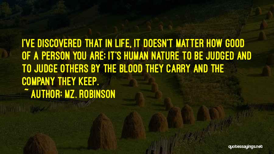 Mz. Robinson Quotes: I've Discovered That In Life, It Doesn't Matter How Good Of A Person You Are; It's Human Nature To Be