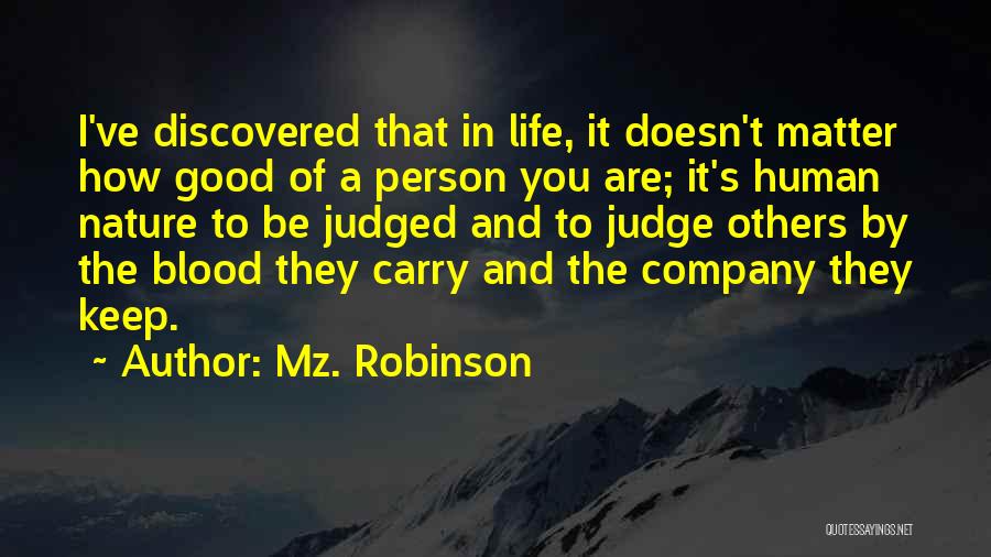 Mz. Robinson Quotes: I've Discovered That In Life, It Doesn't Matter How Good Of A Person You Are; It's Human Nature To Be