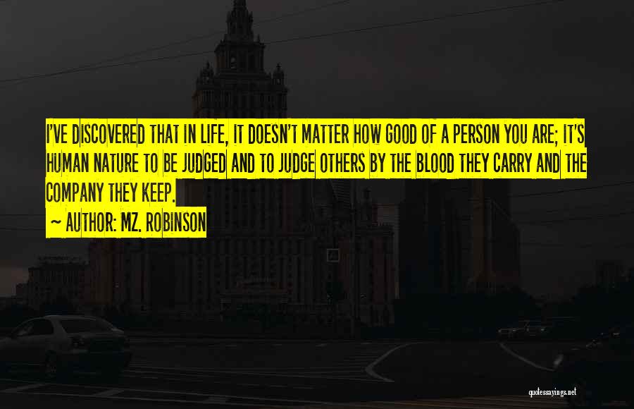 Mz. Robinson Quotes: I've Discovered That In Life, It Doesn't Matter How Good Of A Person You Are; It's Human Nature To Be