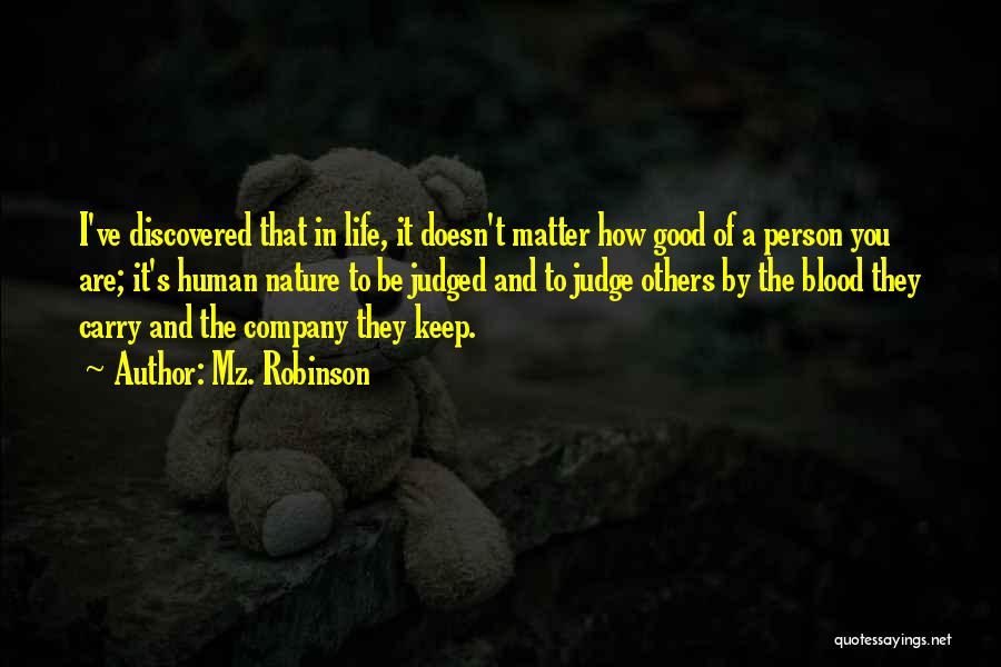 Mz. Robinson Quotes: I've Discovered That In Life, It Doesn't Matter How Good Of A Person You Are; It's Human Nature To Be