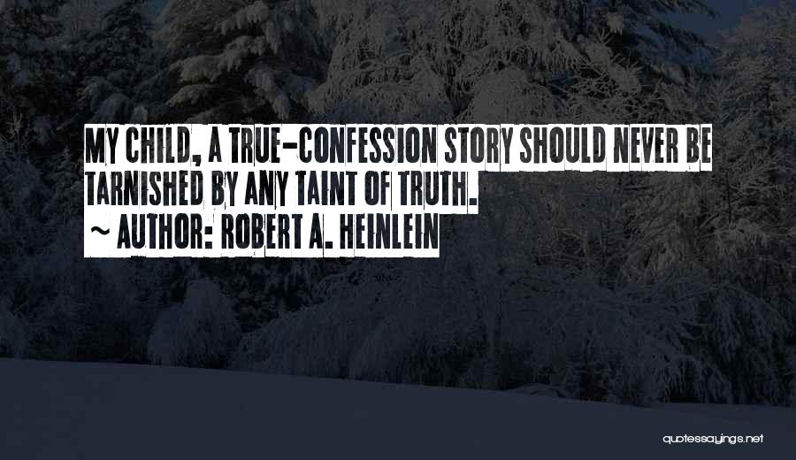 Robert A. Heinlein Quotes: My Child, A True-confession Story Should Never Be Tarnished By Any Taint Of Truth.
