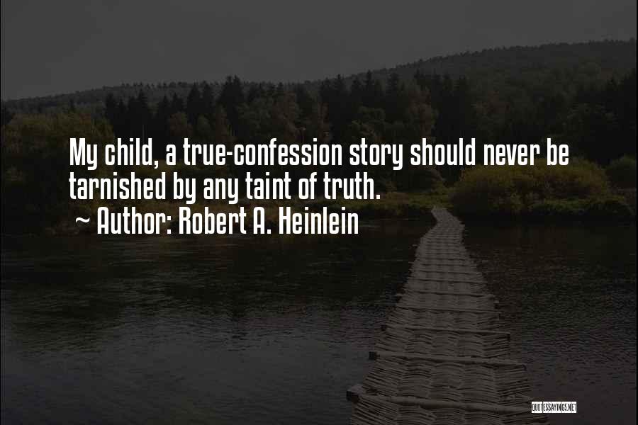 Robert A. Heinlein Quotes: My Child, A True-confession Story Should Never Be Tarnished By Any Taint Of Truth.