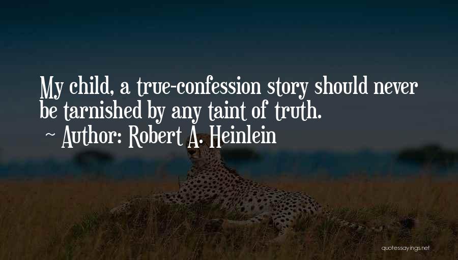 Robert A. Heinlein Quotes: My Child, A True-confession Story Should Never Be Tarnished By Any Taint Of Truth.