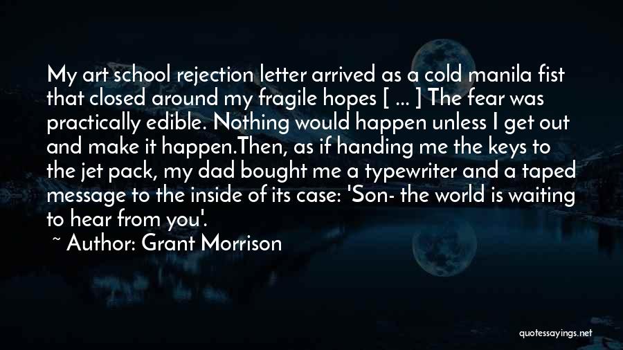 Grant Morrison Quotes: My Art School Rejection Letter Arrived As A Cold Manila Fist That Closed Around My Fragile Hopes [ ... ]