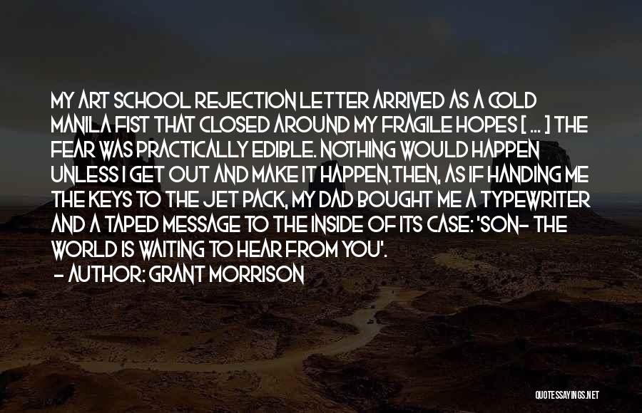 Grant Morrison Quotes: My Art School Rejection Letter Arrived As A Cold Manila Fist That Closed Around My Fragile Hopes [ ... ]