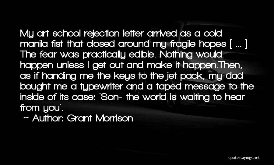 Grant Morrison Quotes: My Art School Rejection Letter Arrived As A Cold Manila Fist That Closed Around My Fragile Hopes [ ... ]