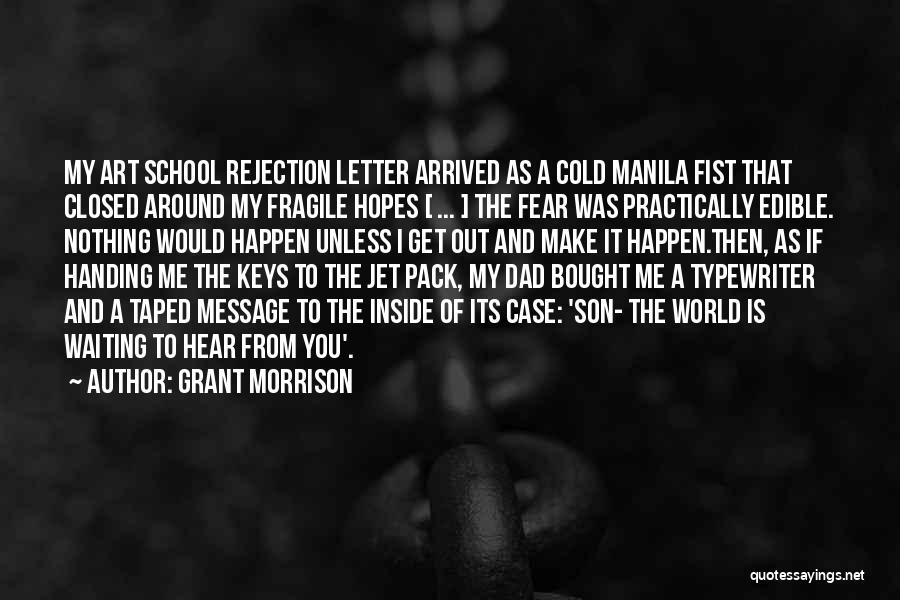 Grant Morrison Quotes: My Art School Rejection Letter Arrived As A Cold Manila Fist That Closed Around My Fragile Hopes [ ... ]