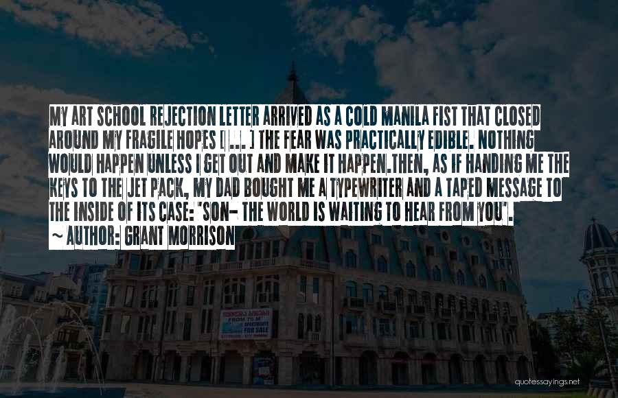 Grant Morrison Quotes: My Art School Rejection Letter Arrived As A Cold Manila Fist That Closed Around My Fragile Hopes [ ... ]