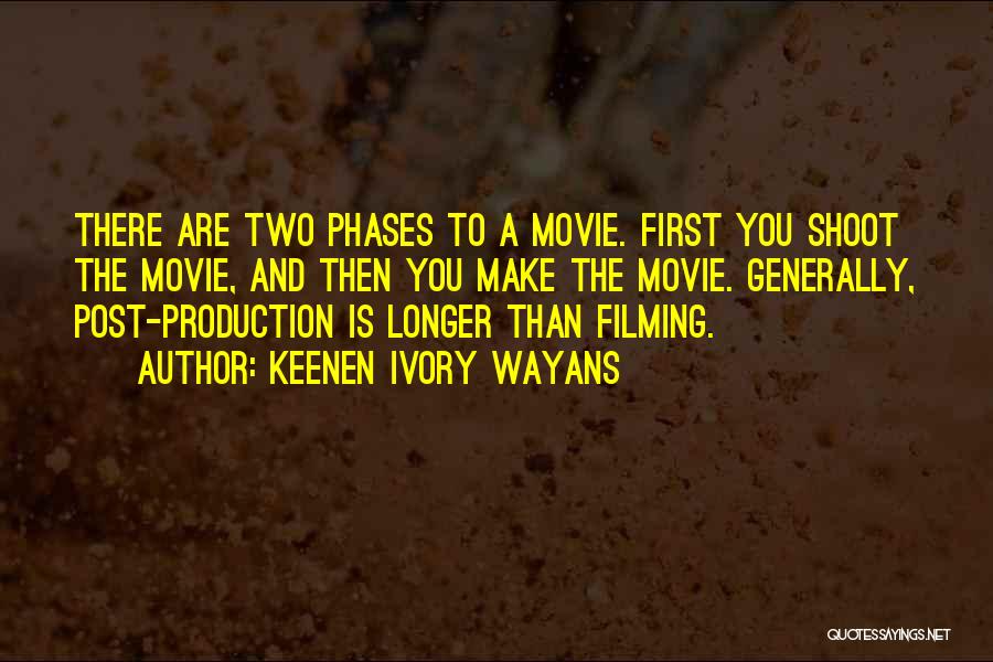 Keenen Ivory Wayans Quotes: There Are Two Phases To A Movie. First You Shoot The Movie, And Then You Make The Movie. Generally, Post-production
