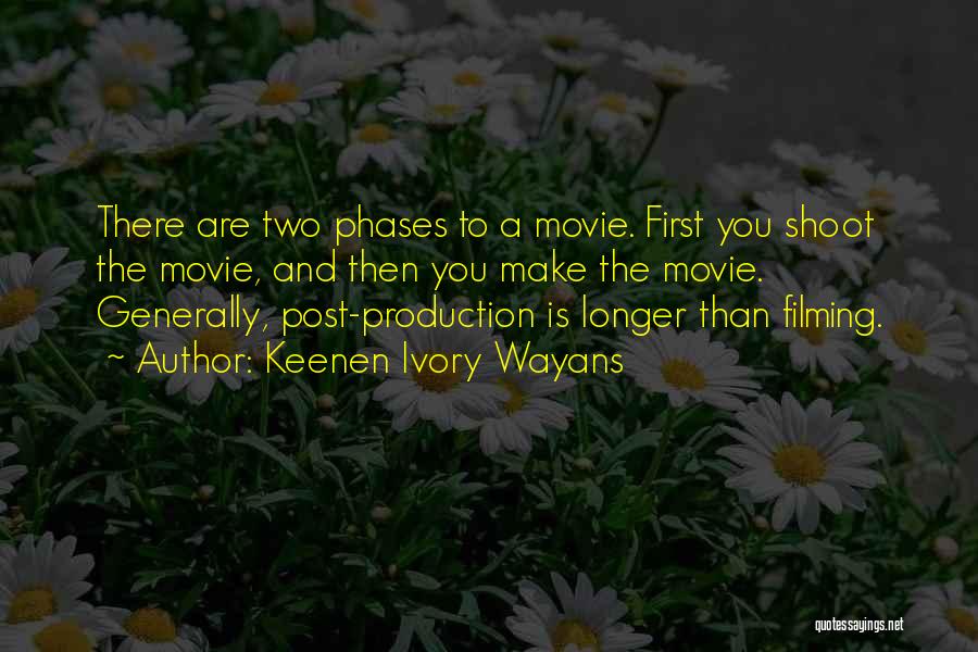 Keenen Ivory Wayans Quotes: There Are Two Phases To A Movie. First You Shoot The Movie, And Then You Make The Movie. Generally, Post-production