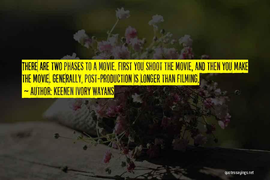 Keenen Ivory Wayans Quotes: There Are Two Phases To A Movie. First You Shoot The Movie, And Then You Make The Movie. Generally, Post-production