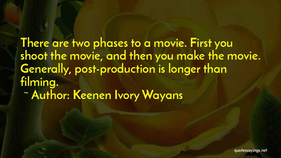 Keenen Ivory Wayans Quotes: There Are Two Phases To A Movie. First You Shoot The Movie, And Then You Make The Movie. Generally, Post-production