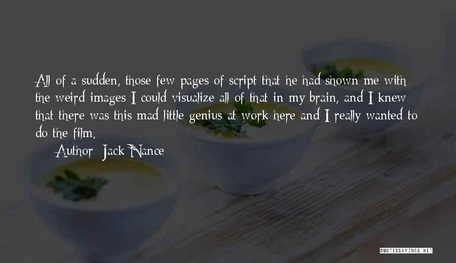 Jack Nance Quotes: All Of A Sudden, Those Few Pages Of Script That He Had Shown Me With The Weird Images I Could