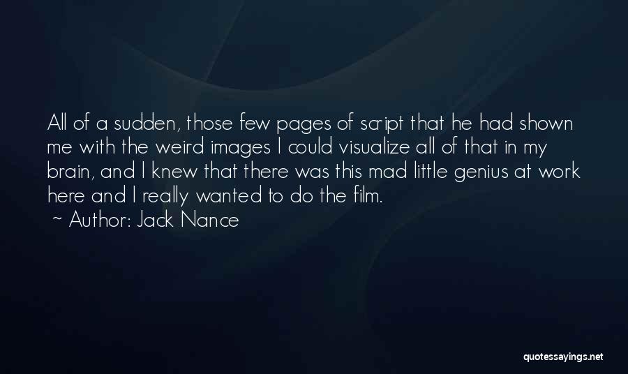 Jack Nance Quotes: All Of A Sudden, Those Few Pages Of Script That He Had Shown Me With The Weird Images I Could