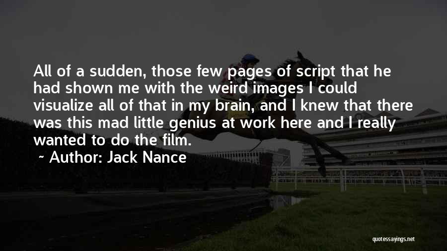 Jack Nance Quotes: All Of A Sudden, Those Few Pages Of Script That He Had Shown Me With The Weird Images I Could