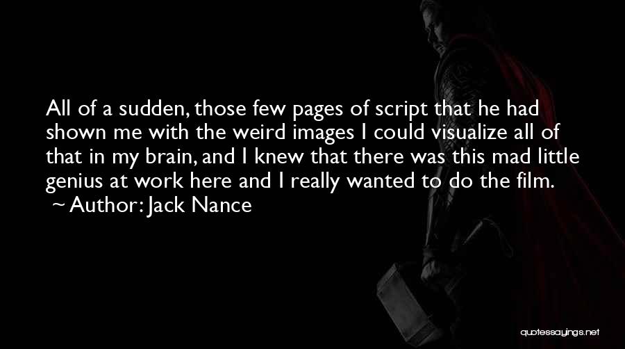 Jack Nance Quotes: All Of A Sudden, Those Few Pages Of Script That He Had Shown Me With The Weird Images I Could