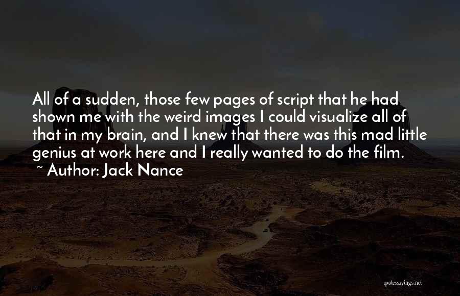 Jack Nance Quotes: All Of A Sudden, Those Few Pages Of Script That He Had Shown Me With The Weird Images I Could