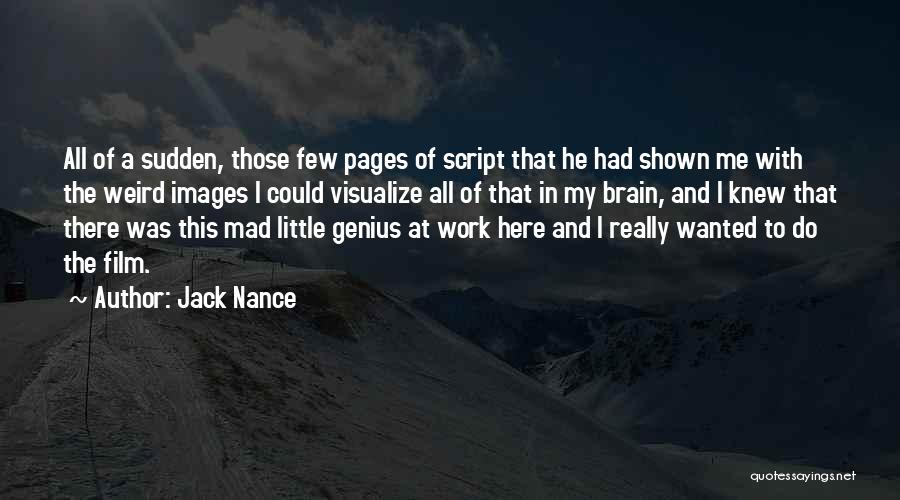 Jack Nance Quotes: All Of A Sudden, Those Few Pages Of Script That He Had Shown Me With The Weird Images I Could