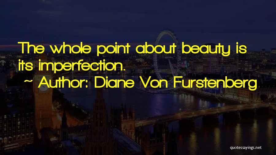 Diane Von Furstenberg Quotes: The Whole Point About Beauty Is Its Imperfection.