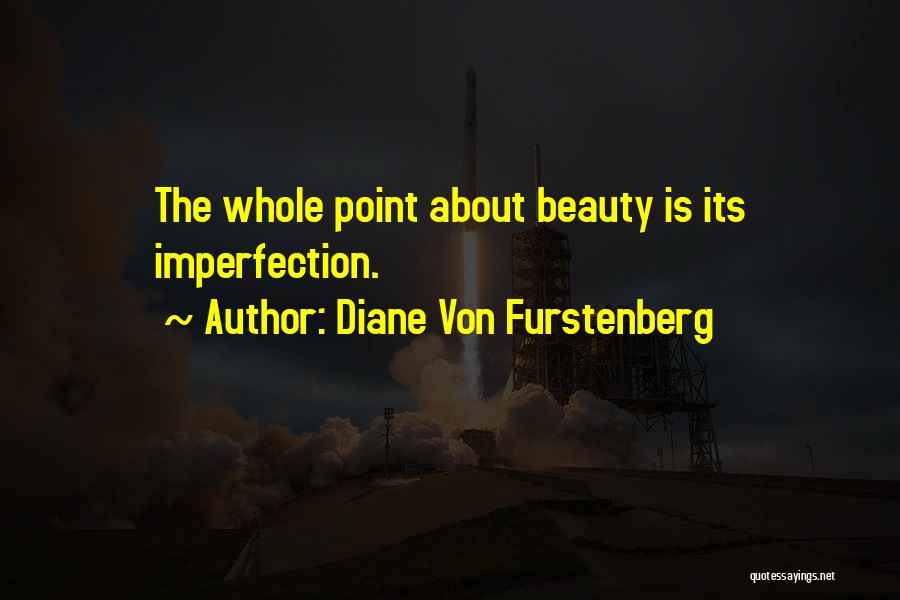 Diane Von Furstenberg Quotes: The Whole Point About Beauty Is Its Imperfection.