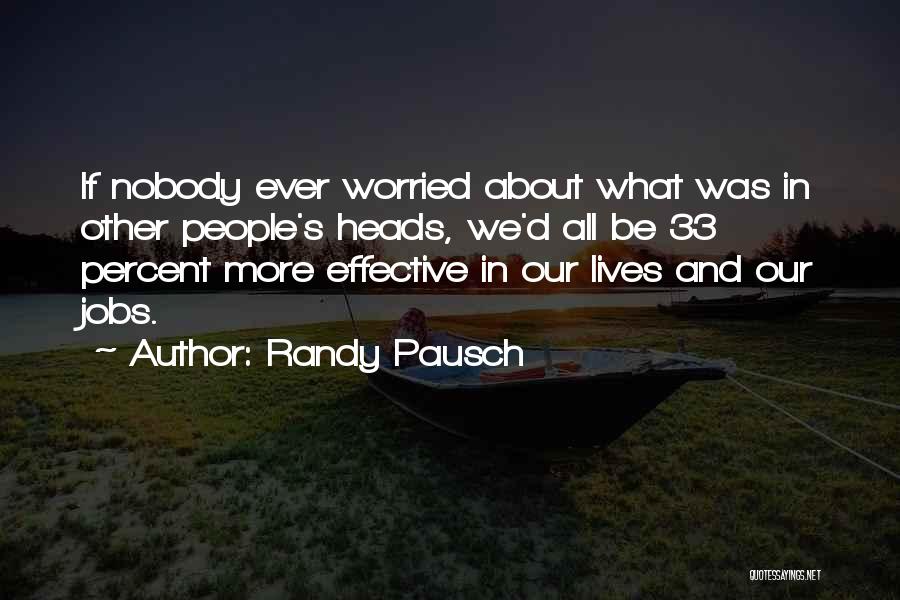Randy Pausch Quotes: If Nobody Ever Worried About What Was In Other People's Heads, We'd All Be 33 Percent More Effective In Our