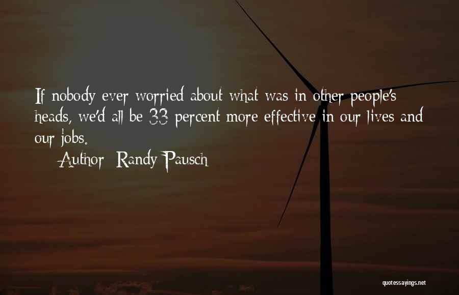 Randy Pausch Quotes: If Nobody Ever Worried About What Was In Other People's Heads, We'd All Be 33 Percent More Effective In Our