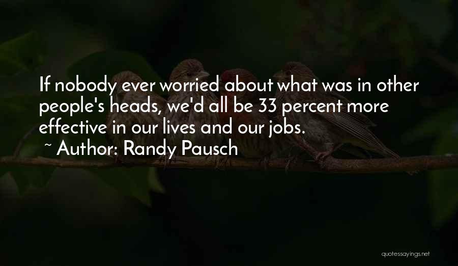 Randy Pausch Quotes: If Nobody Ever Worried About What Was In Other People's Heads, We'd All Be 33 Percent More Effective In Our